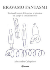 Eravamo fantasmi. Storia del tenente Caloprisco prigioniero nei campi di concentramento