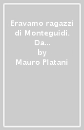 Eravamo ragazzi di Monteguidi. Da un suonatore a un mondo di musica e colori, ma non solo, da una persona a una comunità