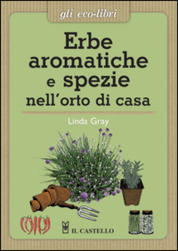 Erbe aromatiche e spezie nell'orto di casa - Linda Gray