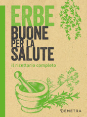 Erbe buone per la salute. Il ricettario completo