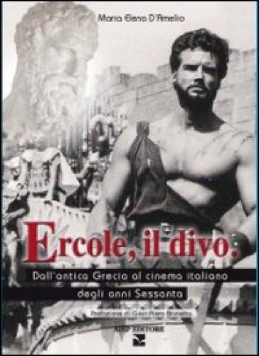 Ercole, il divo. Dall'antica Grecia al cinema italiano degli anni Sessanta - M. Elena D