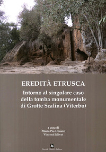 Eredità etrusca. Intorno al singolare caso della tomba monumentale di Grotte Scalina (Vite...