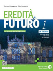 Eredità e futuro. Con Lezioni di Educazione civica. Per le Scuole superiori. Con e-book. Con espansione online. Vol. 1: La storia dall