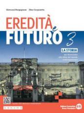 Eredità e futuro. Per le Scuole superiori. Con e-book. Con espansione online. Vol. 3: La storia dal Novecento alle sfide del mondo contemporaneo