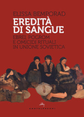 Eredità di sangue. Ebrei, pogrom e omicidi rituali in Unione Sovietica