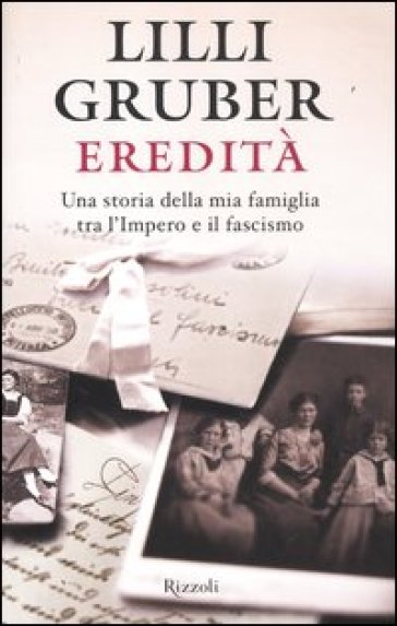 Eredità. Una storia della mia famiglia tra l'Impero e il fascismo - Lilli Gruber