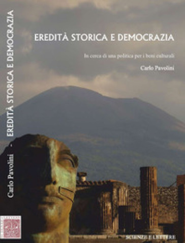 Eredità storica e democrazia. In cerca di una politica per i beni culturali - Carlo Pavolini