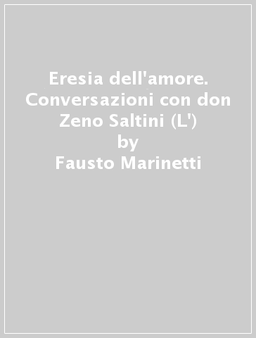 Eresia dell'amore. Conversazioni con don Zeno Saltini (L') - Fausto Marinetti