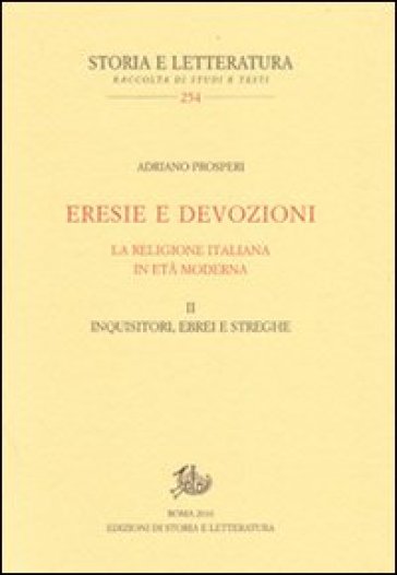 Eresie e devozioni. La religione italiana in età moderna. 2.Inquisitori, ebrei, streghe - Adriano Prosperi