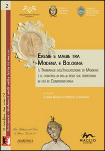 Eresie e magie tra Modena e Bologna. Il tribunale dell'Inquisizione di Modena e il controllo della fede sul territorio in età di Controriforma