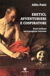Eretici, avventurieri e cospiratori. Poeti siciliani nel travagliato Seicento