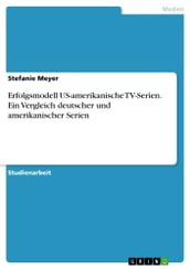 Erfolgsmodell US-amerikanische TV-Serien. Ein Vergleich deutscher und amerikanischer Serien