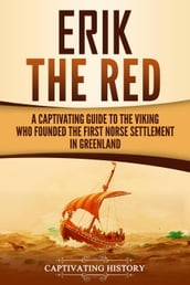 Erik the Red: A Captivating Guide to the Viking Who Founded the First Norse Settlement in Greenland