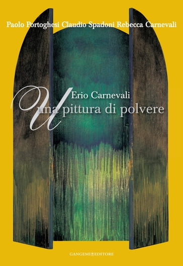 Erio Carnevali. Una pittura di polvere - Claudio Spadoni - Erio Carnevali - Paolo Portoghesi - Rebecca Carnevali