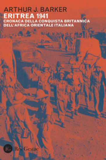 Eritrea 1941. Cronaca della conquista britannica dell'Africa orientale italiana - Arthur J. Barker
