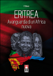 Eritrea, avanguardia di un Africa nuova. Storia, attualità ed avvenire di una giovane nazione