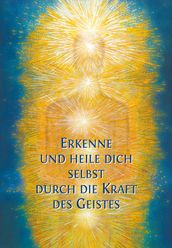 Erkenne und heile Dich selbst durch die Kraft des Geistes