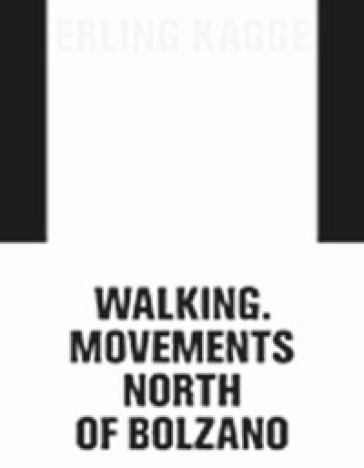 Erling Kagge: movements. Walking North of Bolzano. Ediz. italiana, inglese e tedesca