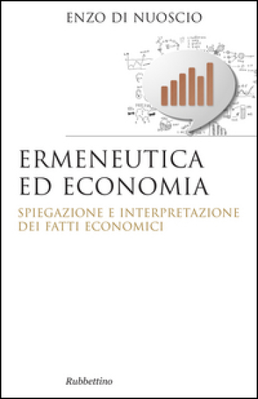 Ermeneutica ed economia. Spiegazione e interpretazione dei fatti economici - Enzo Di Nuoscio