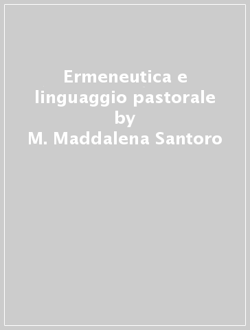 Ermeneutica e linguaggio pastorale - M. Maddalena Santoro