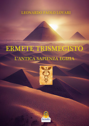 Ermete Trismegisto. L'antica sapienza egizia - Leonardo Paolo Lovari