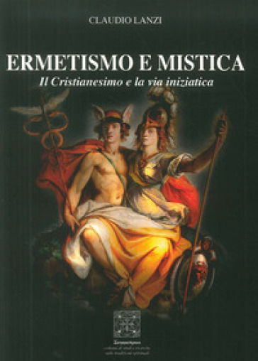Ermetismo e mistica. Il cristianesimo e la via iniziatica - Claudio Lanzi