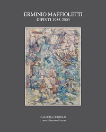 Erminio Maffioletti. Dipinti 1955-2003 - Fabrizio D