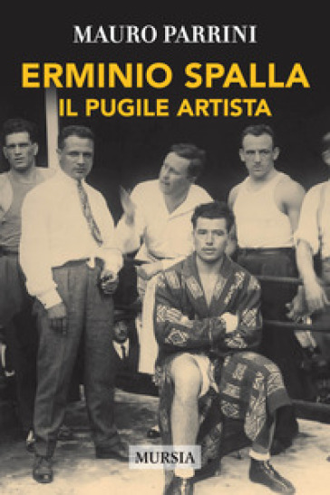 Erminio Spalla. Il pugile artista - Mauro Parrini