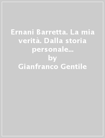 Ernani Barretta. La mia verità. Dalla storia personale alla vicenda di «Lady BMW» - Gianfranco Gentile