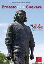 Ernesto Che Guevara. La ruta del Che. Argentina e Bolivia