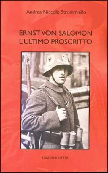 Ernst von Salomon. L'ultimo proscritto - Andrea N. Strummiello