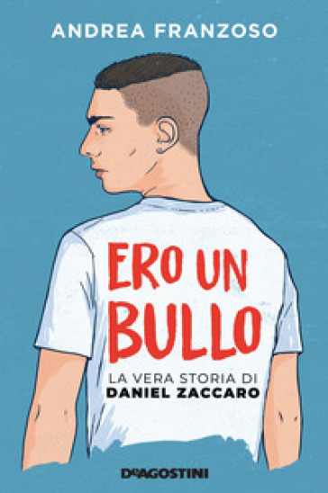 Ero un bullo. La vera storia di Daniel Zaccaro - Andrea Franzoso