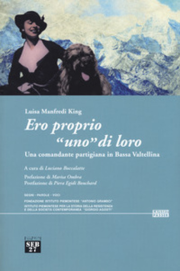 Ero proprio «uno» di loro. Una comandante partigiana in Bassa Valtellina - Luisa Manfredi King