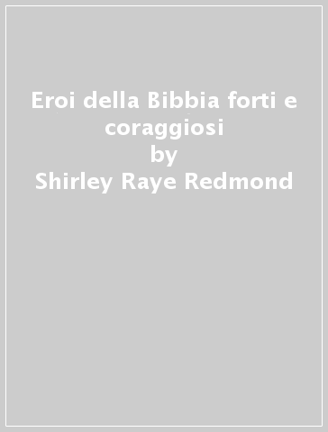 Eroi della Bibbia forti e coraggiosi - Shirley Raye Redmond