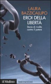 Eroi della libertà. Storie di rivolta contro il potere