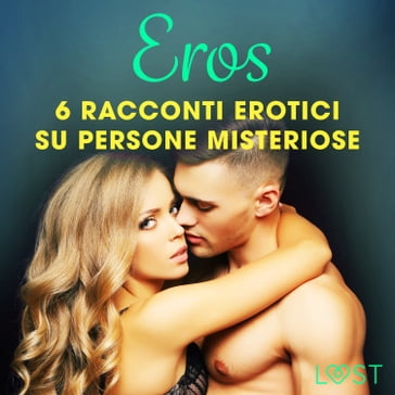 Eros - 6 racconti erotici su persone misteriose - Lisa Vild - Malin Edholm - Katja Slonawski - B. J. Hermansson