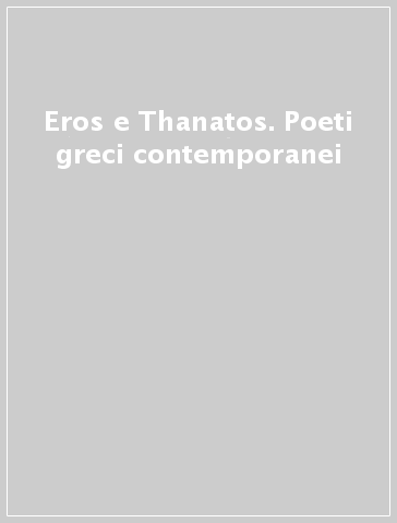 Eros e Thanatos. Poeti greci contemporanei