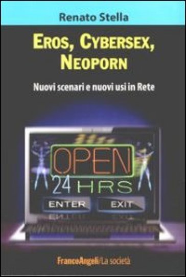 Eros, cybersex, neoporn. Nuovi scenari e nuovi usi in rete - Renato Stella