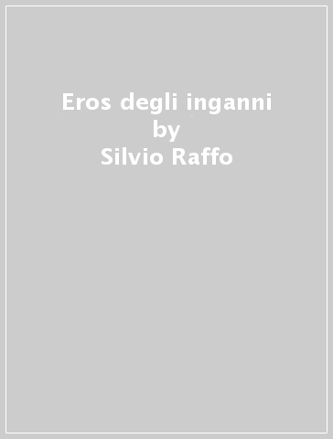 Eros degli inganni - Silvio Raffo