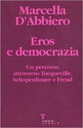 Eros e democrazia. Un percorso attraverso Tocqueville, Schopenhauer e Freud