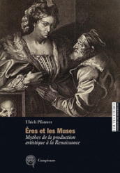 Eros et les Muses. Mythes de la production artistique à la Renaissance