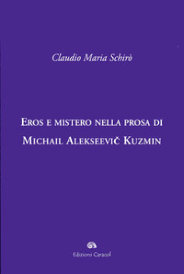 Eros e mistero nella prosa di Michail Alekseevi Kuzmin - Claudio M. Schirò