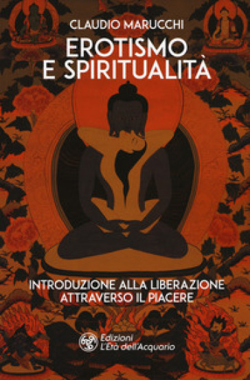 Erotismo e spiritualità. Introduzione alla liberazione attraverso il piacere - Claudio Marucchi | Manisteemra.org