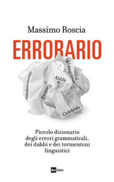 Errorario. Piccolo dizionario degli errori grammaticali, dei dubbi e dei tormentoni linguistici - Massimo Roscia