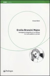 Ersilia Bronzini Majno. Immaginario biografico di un italiana tra ruolo pubblico e privato