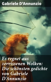 Es regnet aus zerrissenen Wolken: Die schönsten gedichte von Gabriele D Annunzio