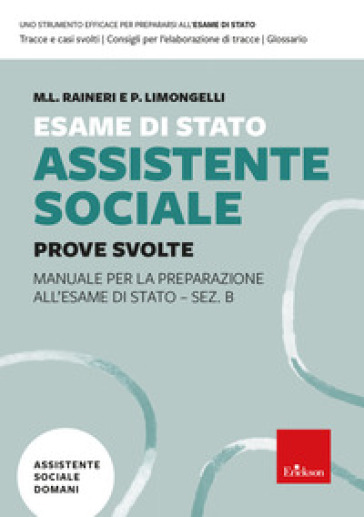 Esame di Stato assistente sociale. Manuale per la preparazione all'Esame di Stato - Sez. B. 2: Prove svolte