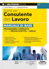 Esame per consulente del lavoro. Manuale di base. Programma completo per la prova scritta e orale