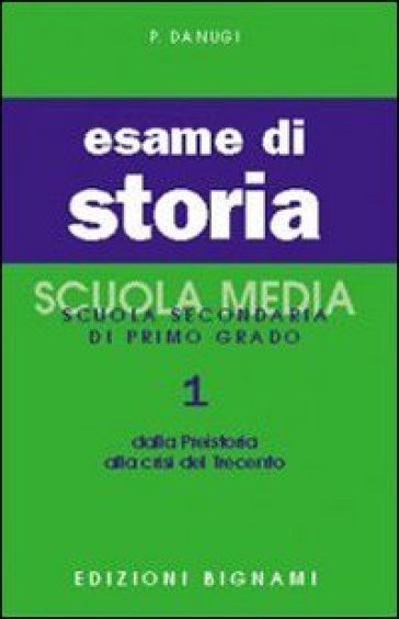 Esame di storia. Per la Scuola media. Vol. 1: Dalla preistoria alla crisi del Trecento - P. Danugi