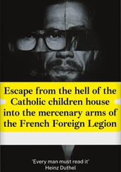 Escape from the hell of the Catholic children house into the mercenary arms of the French Foreign Legion